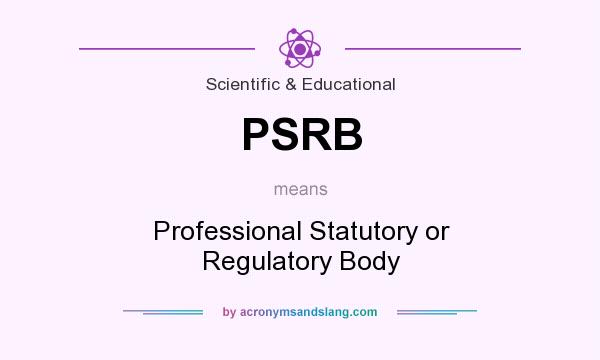 What does PSRB mean? It stands for Professional Statutory or Regulatory Body
