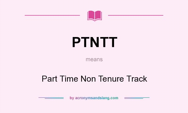 What does PTNTT mean? It stands for Part Time Non Tenure Track