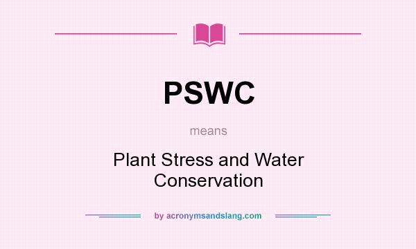 What does PSWC mean? It stands for Plant Stress and Water Conservation