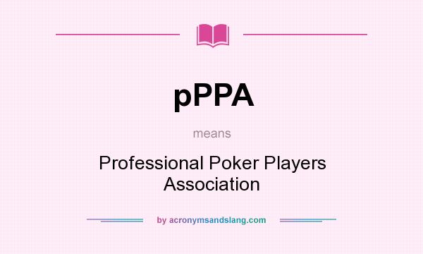 What does pPPA mean? It stands for Professional Poker Players Association