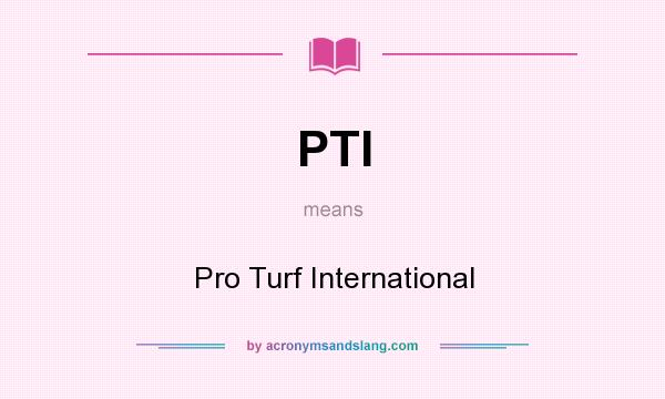 What does PTI mean? It stands for Pro Turf International