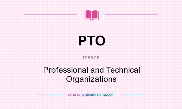 What does PTO mean? It stands for Professional and Technical Organizations
