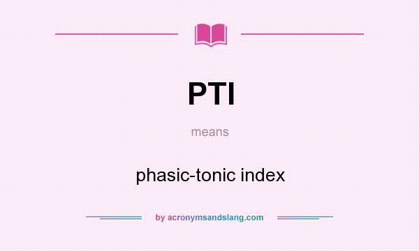 What does PTI mean? It stands for phasic-tonic index