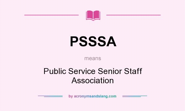 What does PSSSA mean? It stands for Public Service Senior Staff Association
