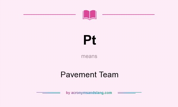 What does Pt mean? It stands for Pavement Team