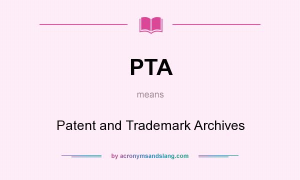 What does PTA mean? It stands for Patent and Trademark Archives