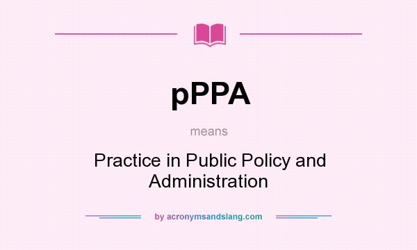 What does pPPA mean? It stands for Practice in Public Policy and Administration