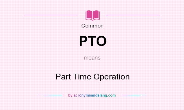 What does PTO mean? It stands for Part Time Operation