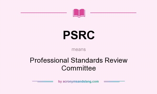 What does PSRC mean? It stands for Professional Standards Review Committee