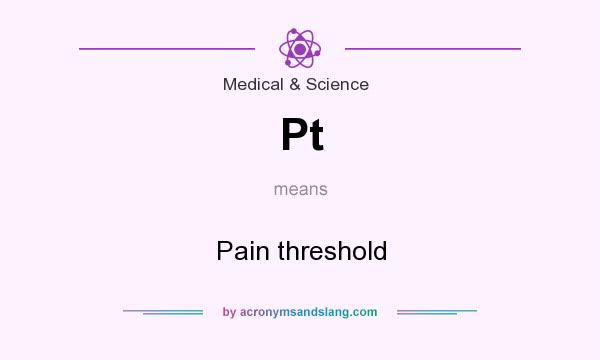 What does Pt mean? It stands for Pain threshold