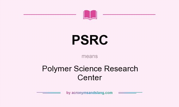 What does PSRC mean? It stands for Polymer Science Research Center