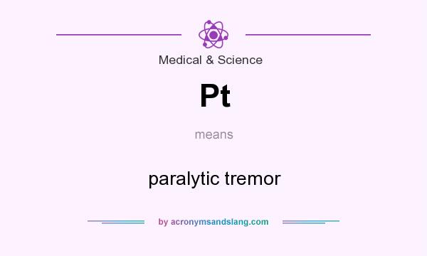 What does Pt mean? It stands for paralytic tremor