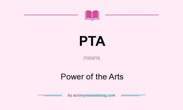 What does PTA mean? It stands for Power of the Arts