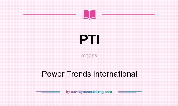 What does PTI mean? It stands for Power Trends International