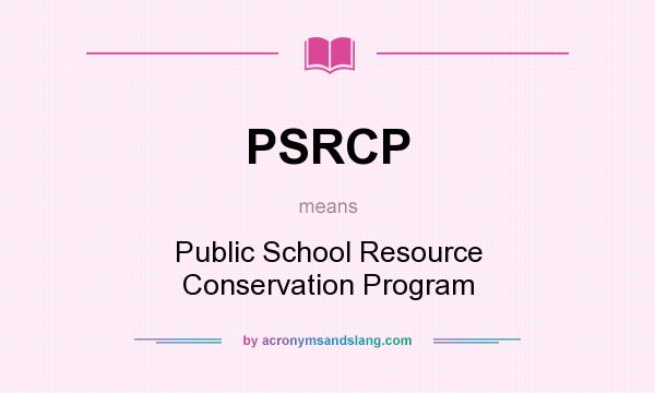 What does PSRCP mean? It stands for Public School Resource Conservation Program