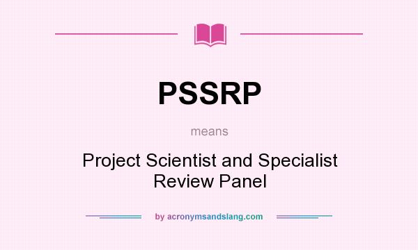 What does PSSRP mean? It stands for Project Scientist and Specialist Review Panel