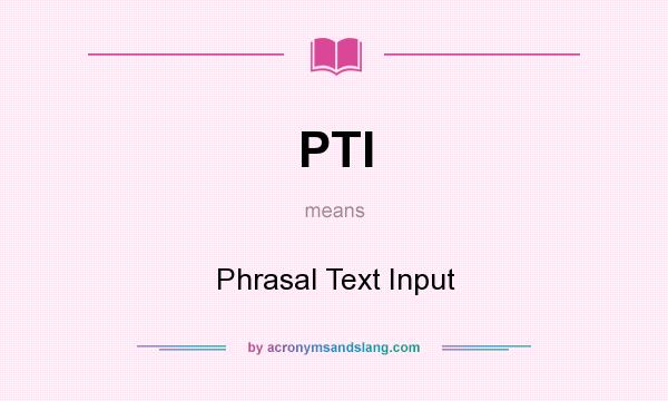 What does PTI mean? It stands for Phrasal Text Input