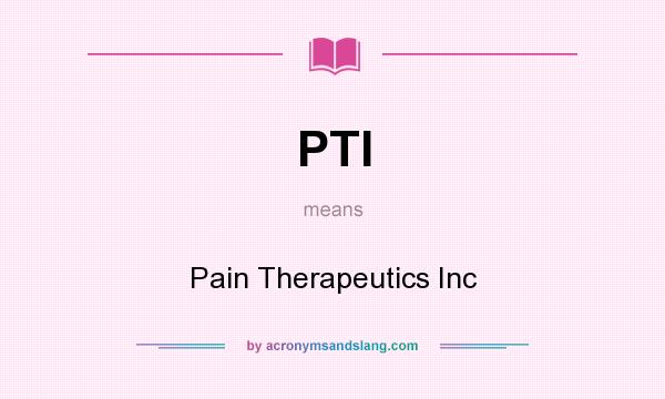 What does PTI mean? It stands for Pain Therapeutics Inc