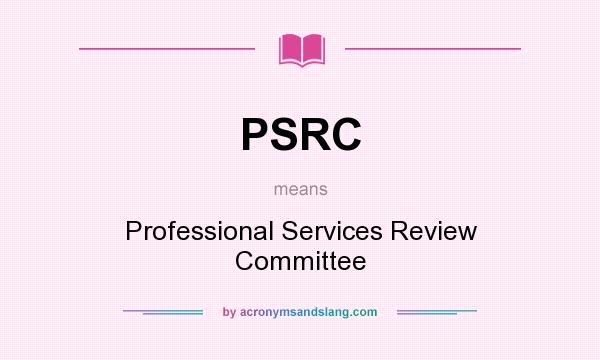 What does PSRC mean? It stands for Professional Services Review Committee