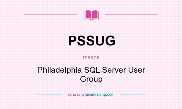What does PSSUG mean? It stands for Philadelphia SQL Server User Group