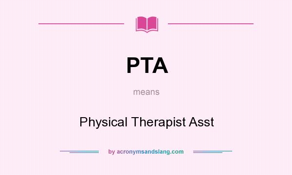 What does PTA mean? It stands for Physical Therapist Asst