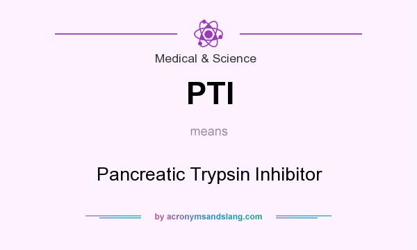 What does PTI mean? It stands for Pancreatic Trypsin Inhibitor