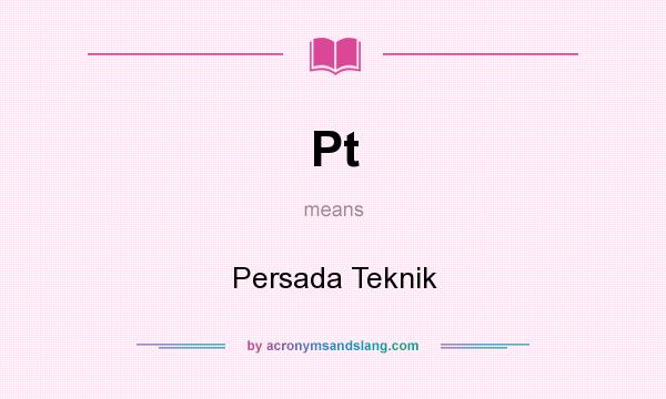 What does Pt mean? It stands for Persada Teknik