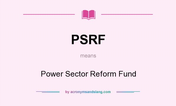 What does PSRF mean? It stands for Power Sector Reform Fund