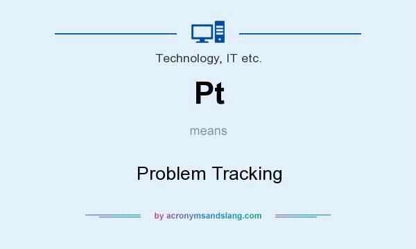 What does Pt mean? It stands for Problem Tracking