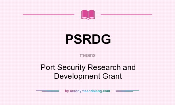 What does PSRDG mean? It stands for Port Security Research and Development Grant