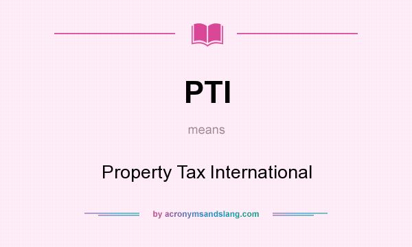 What does PTI mean? It stands for Property Tax International