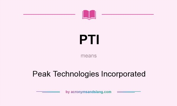 What does PTI mean? It stands for Peak Technologies Incorporated