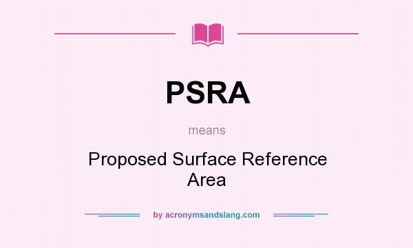 What does PSRA mean? It stands for Proposed Surface Reference Area