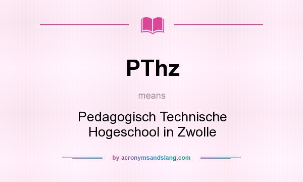 What does PThz mean? It stands for Pedagogisch Technische Hogeschool in Zwolle