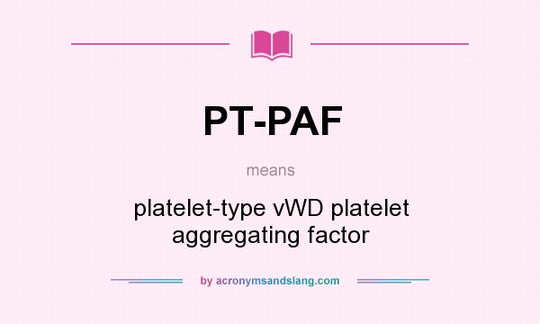 What does PT-PAF mean? It stands for platelet-type vWD platelet aggregating factor