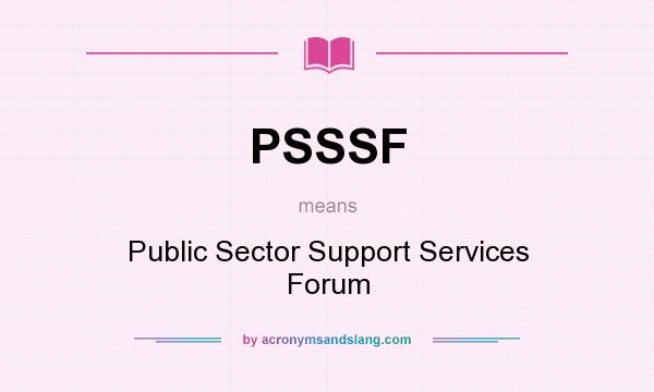 What does PSSSF mean? It stands for Public Sector Support Services Forum