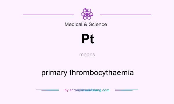 What does Pt mean? It stands for primary thrombocythaemia