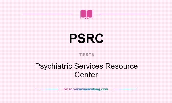 What does PSRC mean? It stands for Psychiatric Services Resource Center