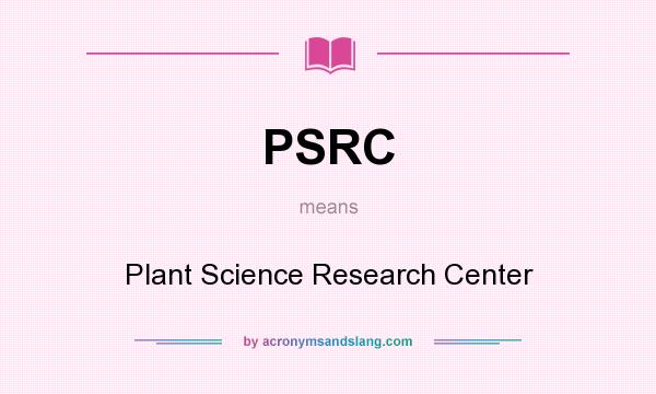 What does PSRC mean? It stands for Plant Science Research Center
