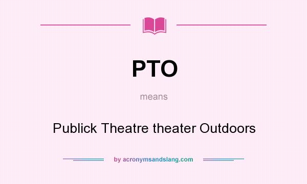 What does PTO mean? It stands for Publick Theatre theater Outdoors