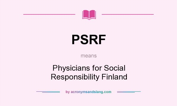 What does PSRF mean? It stands for Physicians for Social Responsibility Finland