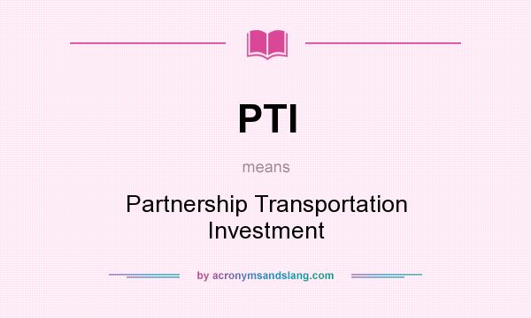 What does PTI mean? It stands for Partnership Transportation Investment