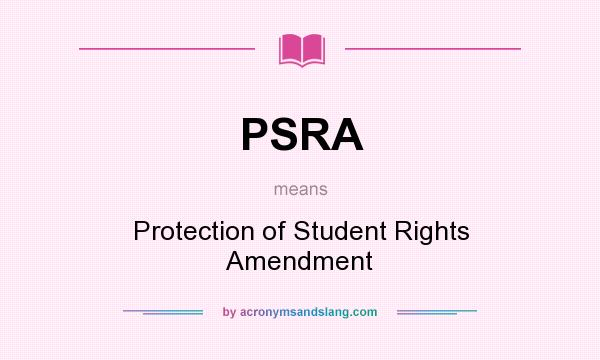 What does PSRA mean? It stands for Protection of Student Rights Amendment