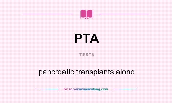 What does PTA mean? It stands for pancreatic transplants alone