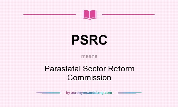 What does PSRC mean? It stands for Parastatal Sector Reform Commission