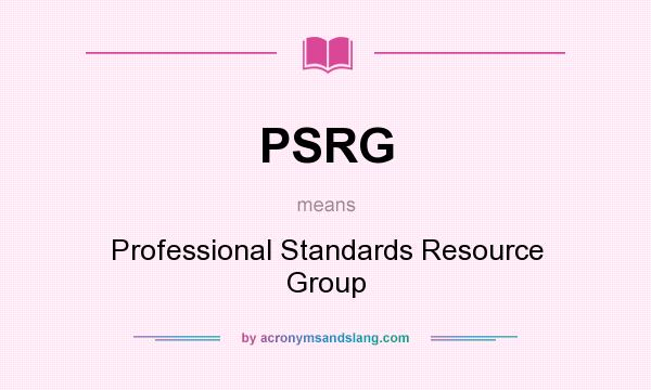 What does PSRG mean? It stands for Professional Standards Resource Group
