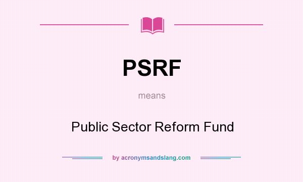 What does PSRF mean? It stands for Public Sector Reform Fund