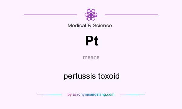What does Pt mean? It stands for pertussis toxoid