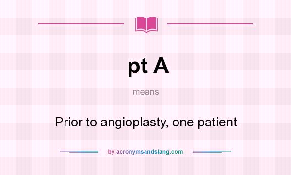 What does pt A mean? It stands for Prior to angioplasty, one patient