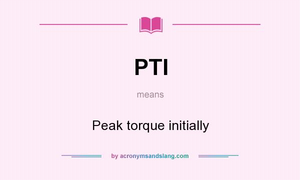 What does PTI mean? It stands for Peak torque initially